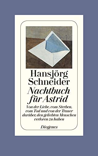 Nachtbuch für Astrid: Von der Liebe, vom Sterben, vom Tod und von der Trauer darüber, den geliebten Menschen verloren zu haben von Diogenes Verlag AG