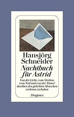 Nachtbuch für Astrid: Von der Liebe, vom Sterben, vom Tod und von der Trauer darüber, den geliebten Menschen verloren zu haben