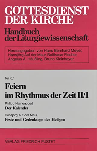 Feiern im Rhythmus der Zeit, Band II/1: Der Kalender / Feste und Gedenktage der Heiligen: Der Kalender / Die Feste und Gedenktage der Heiligen ... Kirche: Handbuch der Liturgiewissenschaft)
