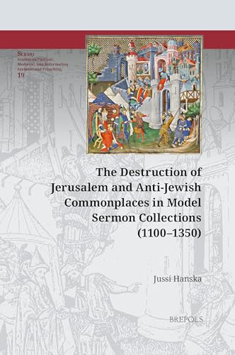 The Destruction of Jerusalem and Anti-Jewish Commonplaces in Model Sermon Collections (1100-1350) von Brepols N.V.