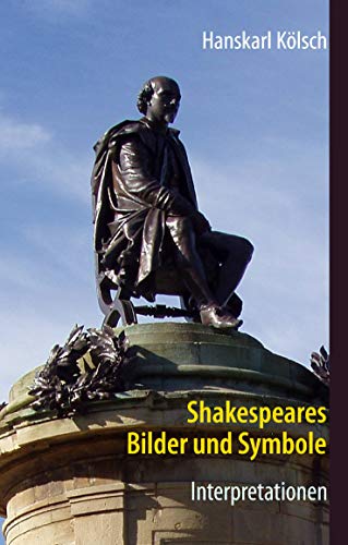 Shakespeares Bilder und Symbole - Tragödien,Komödien,Historien - Romeo und Julia-Sommernachtstraum-Was ihr wollt-Kaufmann von Venedig-Hamlet-Othello-Lear-Macbeth-Richard-Antonius Kleopatra-Sturm