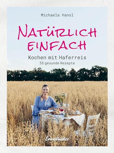 Natürlich einfach – Kochen mit Haferreis: 55 gesunde Rezepte