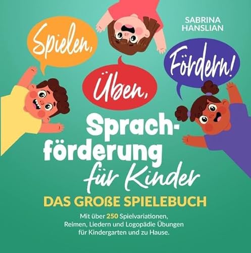 Spielen, Üben, Fördern! Sprachförderung für Kinder: Das große Spielebuch mit über 250 Spielvariationen, Reimen, Liedern und Logopädie Übungen für Kindergarten und zu Hause.