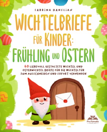 Wichtelbriefe für Kinder: Frühling und Ostern - 60 liebevoll gestaltete Wichtel und Osterwichtel Briefe für die Wichteltür zum Ausschneiden und sofort Verwenden von Pro Famalia Verlag