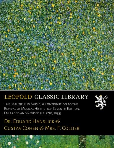 The Beautiful in Music; A Contribution to the Revival of Musical Æsthetics; Seventh Edition, Enlarged and Revised (Leipzig, 1835) von Leopold Classic Library
