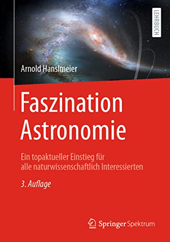 Faszination Astronomie: Ein topaktueller Einstieg für alle naturwissenschaftlich Interessierten