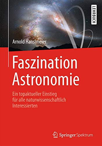 Faszination Astronomie: Ein topaktueller Einstieg für alle naturwissenschaftlich Interessierten