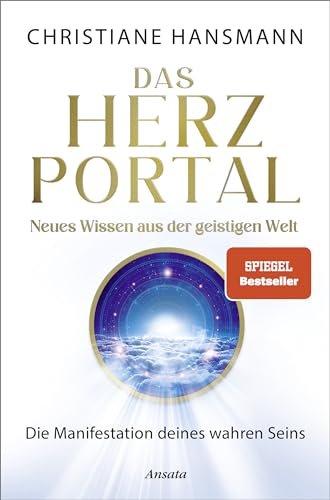 Das Herzportal – Neues Wissen aus der geistigen Welt: Die Manifestation deines wahren Seins