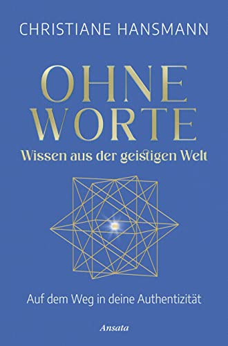 Ohne Worte - Wissen aus der geistigen Welt: Auf dem Weg in deine Authentizität Ohne Worte - Wissen aus der geistigen Welt: Auf dem Weg in deine Authentizität