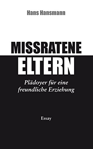 Missratene Eltern: Plädoyer für eine freundliche Erziehung