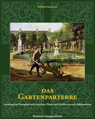 Das Gartenparterre: Gestaltung und Sinngehalt nach Ansichten, Plänen und Schriften aus sechs Jahrhunderten (Grüne Reihe / Quellen und Forschungen zur Gartenkunst)