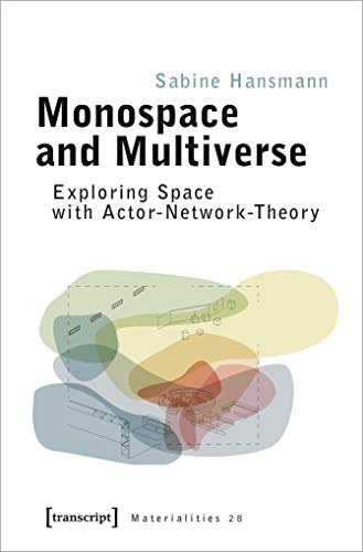 Monospace and Multiverse: Exploring Space with Actor-Network-Theory (Materialitäten, Bd. )