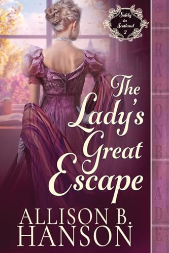 The Lady's Great Escape: A Scottish Regency Historical Romance (Safely in Scotland, Band 2) von Dragonblade Publishing, Inc.