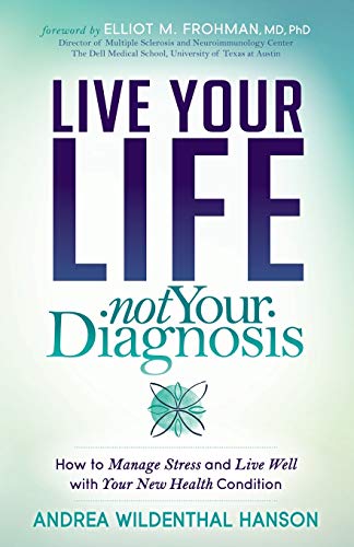 Live Your Life, Not Your Diagnosis: How to Manage Stress and Live Well with Your New Health Condition von Morgan James Publishing