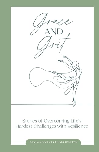 Grace and Grit: Stories of Overcoming Life’s Hardest Challenges with Resilience Grace and Grit: Stories of Overcoming Life’s Hardest Challenges with Resilience von hope*books