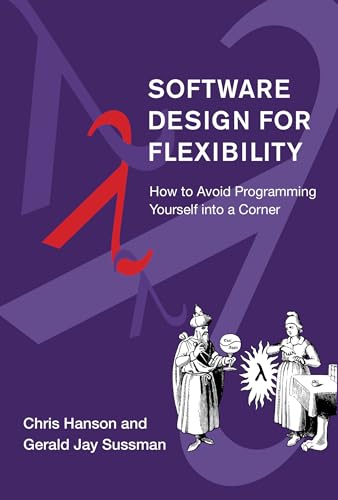 Software Design for Flexibility: How to Avoid Programming Yourself into a Corner von The MIT Press