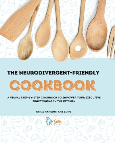 The Neurodivergent-Friendly Cookbook: A Visual Step-By-Step Cookbook to Empower Your Executive Functioning in the Kitchen