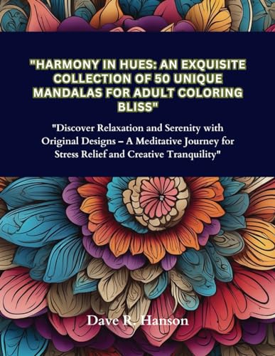 "Harmony in Hues: An Exquisite Collection of 50 Unique Mandalas for Adult Coloring Bliss": "Discover Relaxation and Serenity with Original Designs – A ... for Stress Relief and Creative Tranquility"