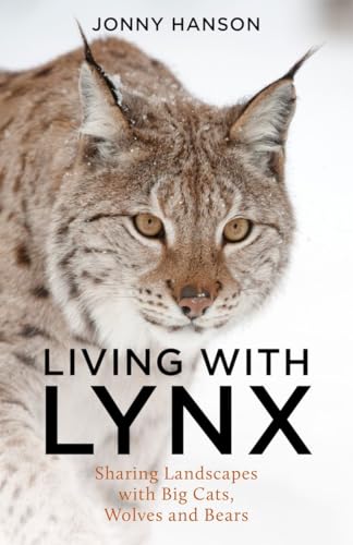 Living with Lynx: Sharing Landscapes with Big Cats, Wolves and Bears: Learning to Live With Lynx, Wolves and Bears von Pelagic Publishing