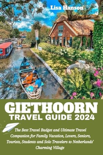 GIETHOORN TRAVEL GUIDE 2024: The Best Travel Budget and Ultimate Travel Companion for Family Vacation, Lover's Trip, Seniors, Tourists, Students and ... Village (Best Travel Budget Books 2023) von Independently published
