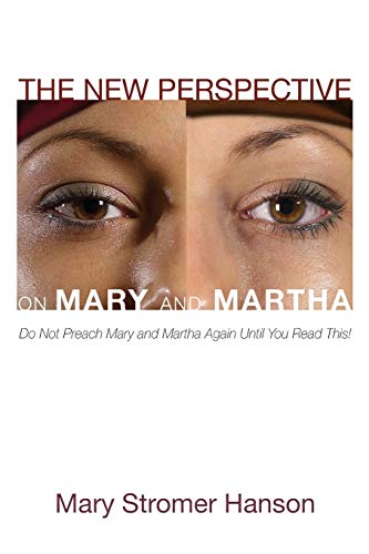 The New Perspective on Mary and Martha: Do Not Preach Mary and Martha Again Until You Read This! von Wipf & Stock Publishers