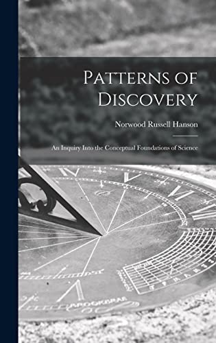 Patterns of Discovery: an Inquiry Into the Conceptual Foundations of Science von Hassell Street Press