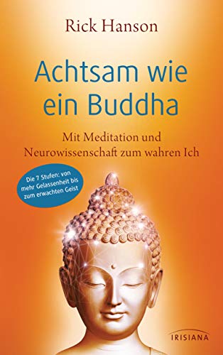 Achtsam wie ein Buddha: Mit Meditation und Neurowissenschaft zum wahren Ich - Die 7 Stufen: von mehr Gelassenheit bis zum erwachten Geist Achtsam wie ein Buddha: Mit Meditation und Neurowissenschaft zum wahren Ich - Die 7 Stufen: von mehr Gelassenheit bis zum erwachten Geist