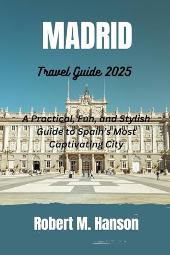 Madrid travel guide 2025: A Practical, Fun, and Stylish Guide to Spain’s Most Captivating City von Independently published
