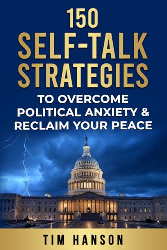 150 Self-Talk Strategies to Overcome Political Anxiety & Reclaim Your Peace von Independently published