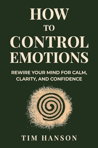 How To Control Emotions: Rewire Your Mind for Calm, Clarity, and Confidence von MGMCRE