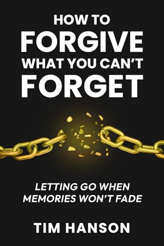 How to Forgive What You Can’t Forget: Letting Go When Memories Won’t Fade (A Life Changing Book) von Independently published