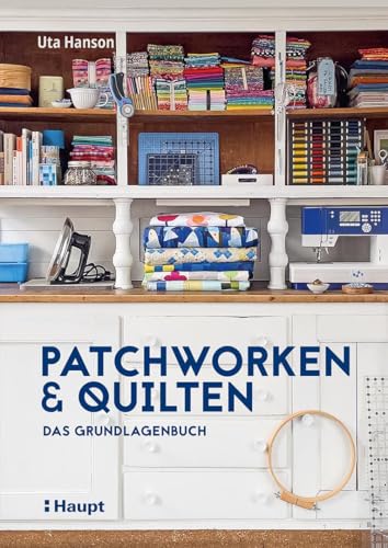 Patchworken und Quilten: Das Grundlagenbuch