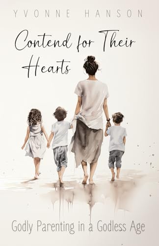 Contend for Thier Hearts: Godly Parenting in a Godless Age von Use my own Imprint
