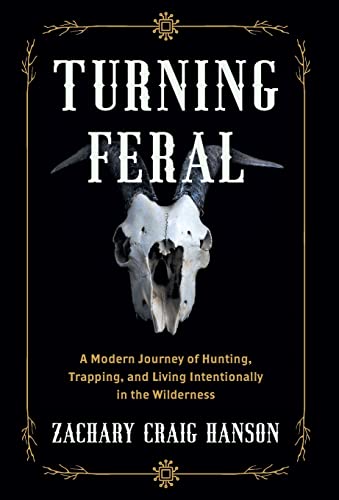 Turning Feral: A Modern Journey of Hunting, Trapping, and Living Intentionally in the Wilderness von Lioncrest Publishing
