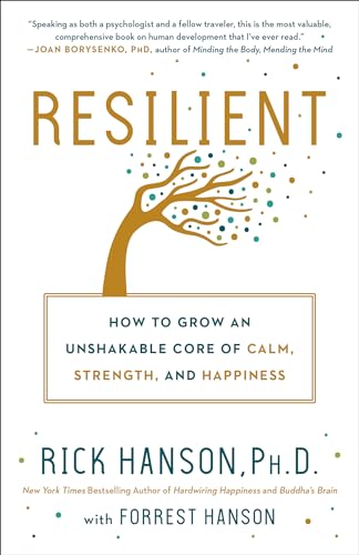 Resilient: How to Grow an Unshakable Core of Calm, Strength, and Happiness