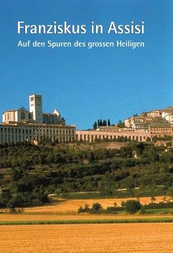 Franziskus in Assisi: Auf den Spuren des grossen Heiligen von Fink Kunstverlag Josef