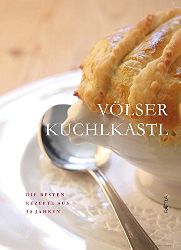 Völser Kuchlkastl: Die besten Rezepte aus 30 Jahren von Edition Raetia