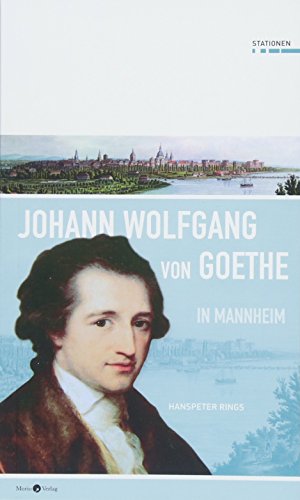 Johann Wolfgang von Goethe in Mannheim (Stationen, Band 27) von Morio Verlag