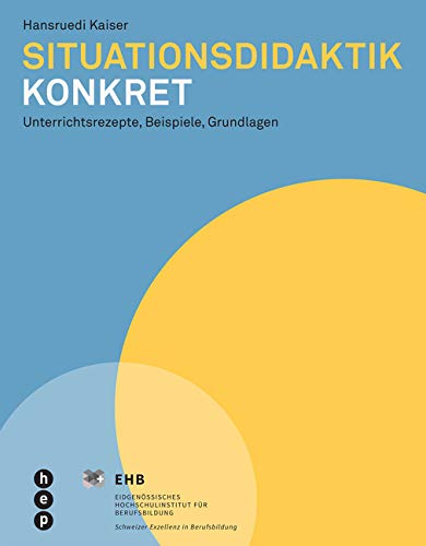 Situationsdidaktik konkret: Unterrichtsrezepte, Beispiele, Grundlagen von Hep Verlag