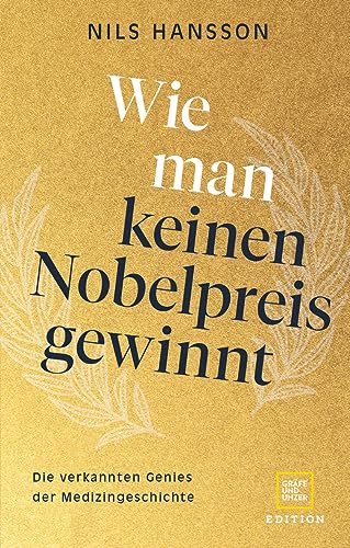 Wie man keinen Nobelpreis gewinnt: Die verkannten Genies der Medizingeschichte (Edition Medizin)