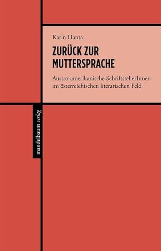 Zurück zur Muttersprache: Austro-amerikanische ExilschriftstellerInnen im österreichischen literarischen Feld