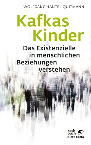 Kafkas Kinder: Das Existenzielle in menschlichen Beziehungen verstehen von Klett-Cotta