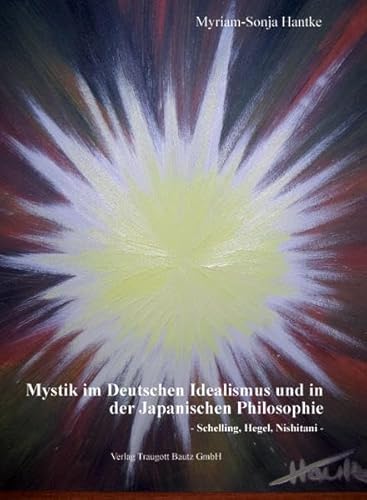 Mystik im Deutschen Idealismus und in der Japanischen Philosophie: - Schelling, Hegel, Nishitani - Mystik im Deutschen Idealismus und in der Japanischen Philosophie: - Schelling, Hegel, Nishitani -