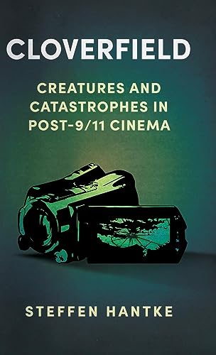 Cloverfield: Creatures and Catastrophes in Post-9/11 Cinema (Reframing Hollywood)