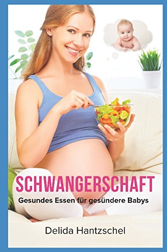 Schwangerschaft: Gesundes Essen für gesündere Babys (Ernährungsratgeber, Band 1)
