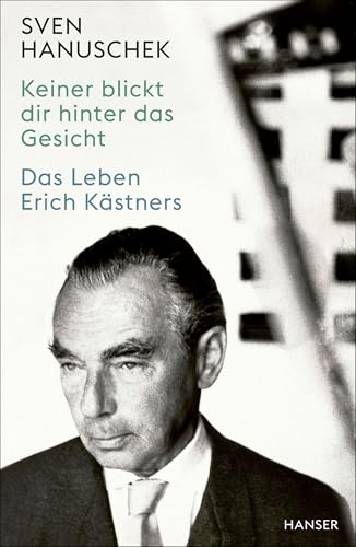 Keiner blickt dir hinter das Gesicht: Das Leben Erich Kästners von HANSER FACHBUCHVERLAG