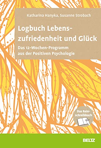 Logbuch Lebenszufriedenheit und Glück: Das 12-Wochen-Programm aus der Positiven Psychologie. Das Reinschreibbuch (Logbücher)