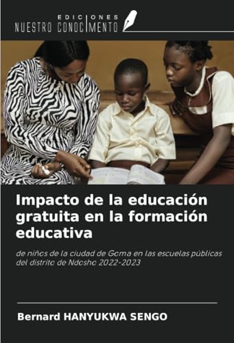 Impacto de la educación gratuita en la formación educativa: de niños de la ciudad de Goma en las escuelas públicas del distrito de Ndosho 2022-2023 von Ediciones Nuestro Conocimiento