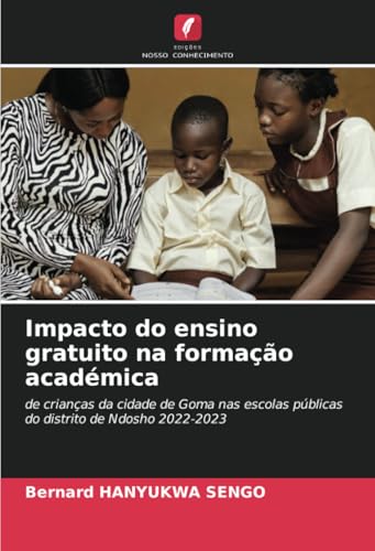 Impacto do ensino gratuito na formação académica: de crianças da cidade de Goma nas escolas públicas do distrito de Ndosho 2022-2023 von Edições Nosso Conhecimento