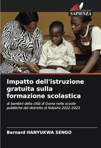 Impatto dell'istruzione gratuita sulla formazione scolastica: di bambini della città di Goma nelle scuole pubbliche del distretto di Ndosho 2022-2023 von Edizioni Sapienza